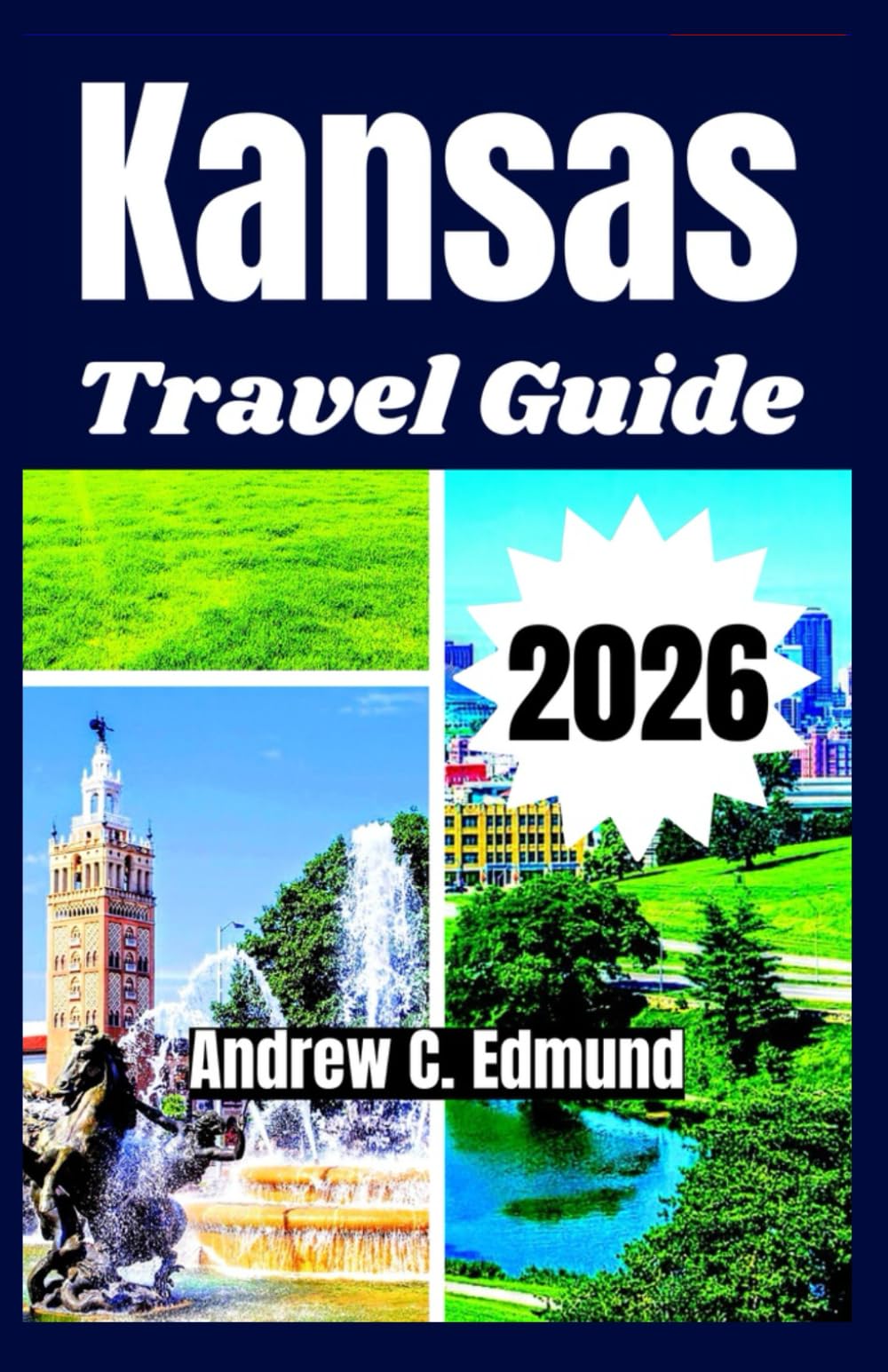 KANSAS TRAVEL GUIDE 2026: Explore Prairie Landscapes, Historic Trails, Small Town Charm, Scenic routes and more