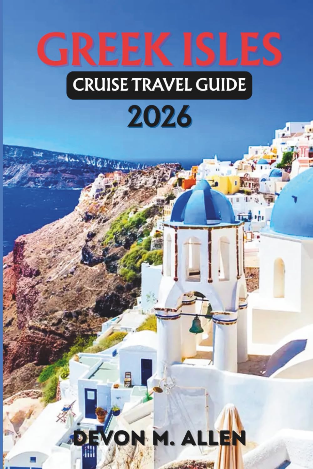 GREEK ISLES CRUISE TRAVEL GUIDE 2026: Discover Santorini, Mykonos, Crete, and Beyond by Sea-Iconic Islands, Ancient History, Stunning Beaches, and Unforgettable Cruise Experiences