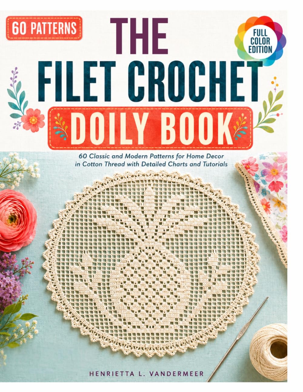 The Filet Crochet Doily Book: 60 Classic and Modern Patterns for Home Decor in Cotton Thread with Detailed Charts and Tutorials
