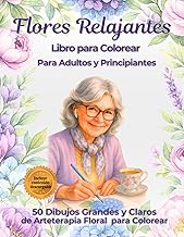 Flores Relajantes Libro para Colorear para Adultos y Principiantes: 50 Dibujos Grandes y Claros de Arteterapia Floral para...