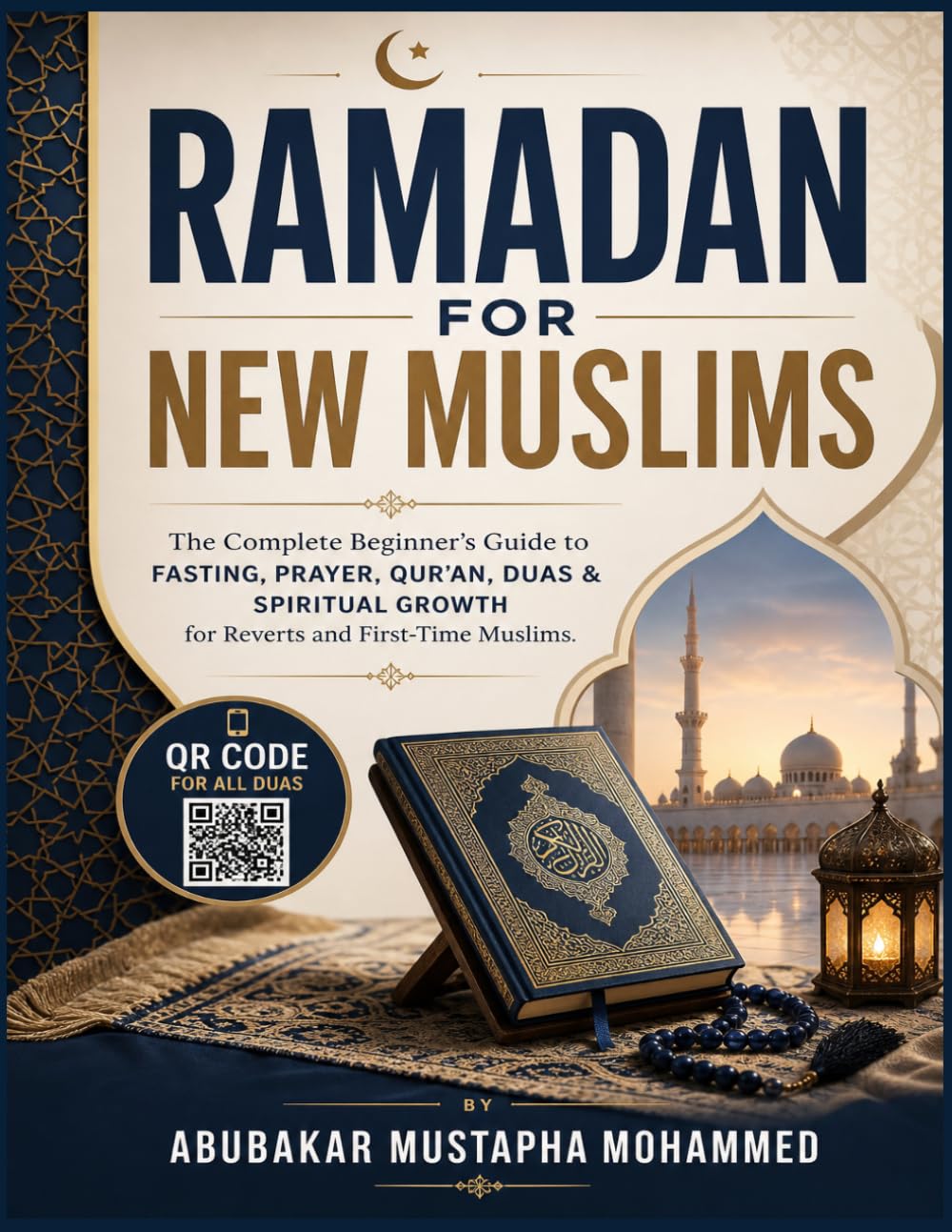 Ramadan for New Muslims: The Complete Beginner’s Guide to Fasting, Prayer, Qur’an, Duas & Spiritual Growth for Reverts and First-Time Muslims. (QR ... ALL DUAS): 11 (The New Muslim Success Series)