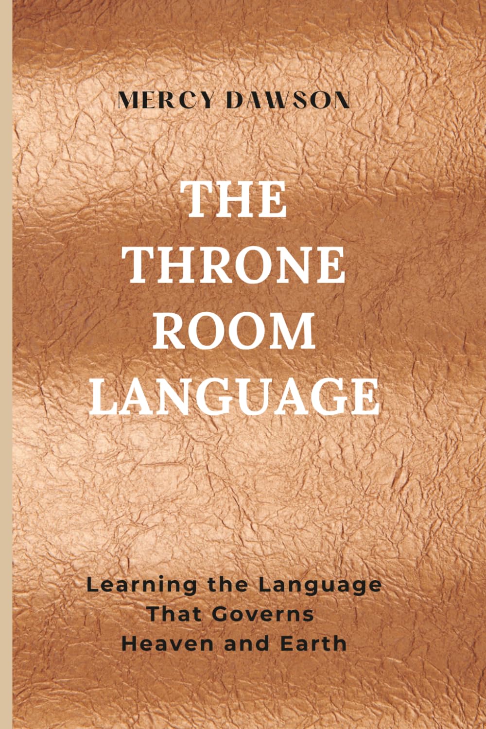 The Throne Room Language: Learning the Language That Governs Heaven and Earth: Discover the governing language of heaven — and why every believer has been given authority to speak it.