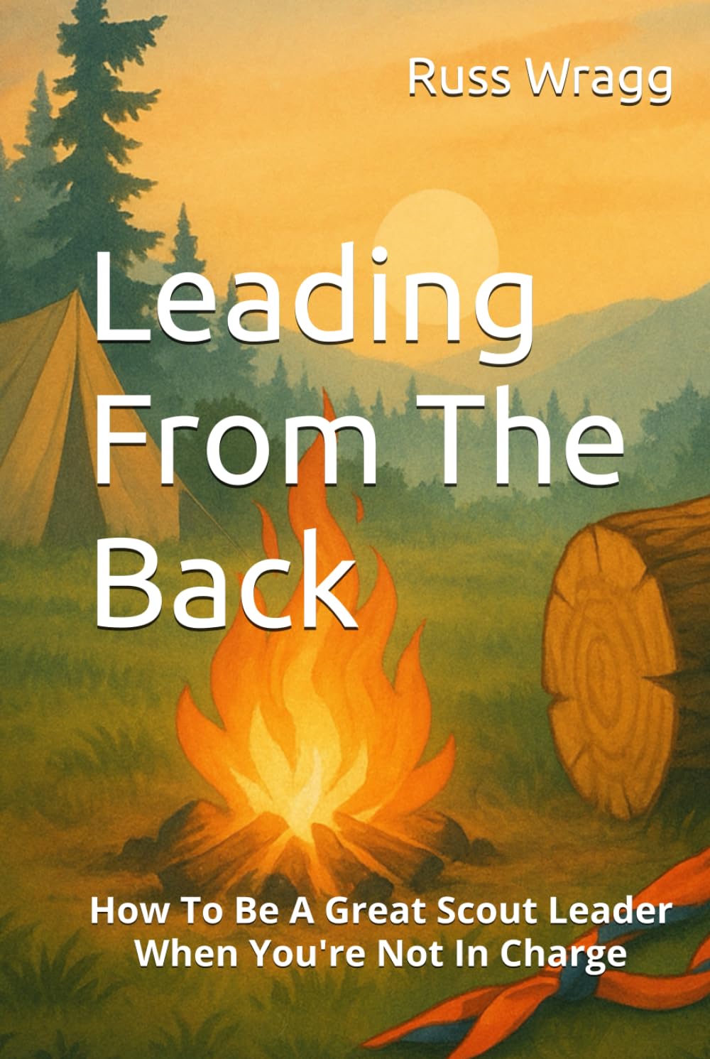 Leading From The Back: How To Be A Great Scout Leader When You're Not In Charge