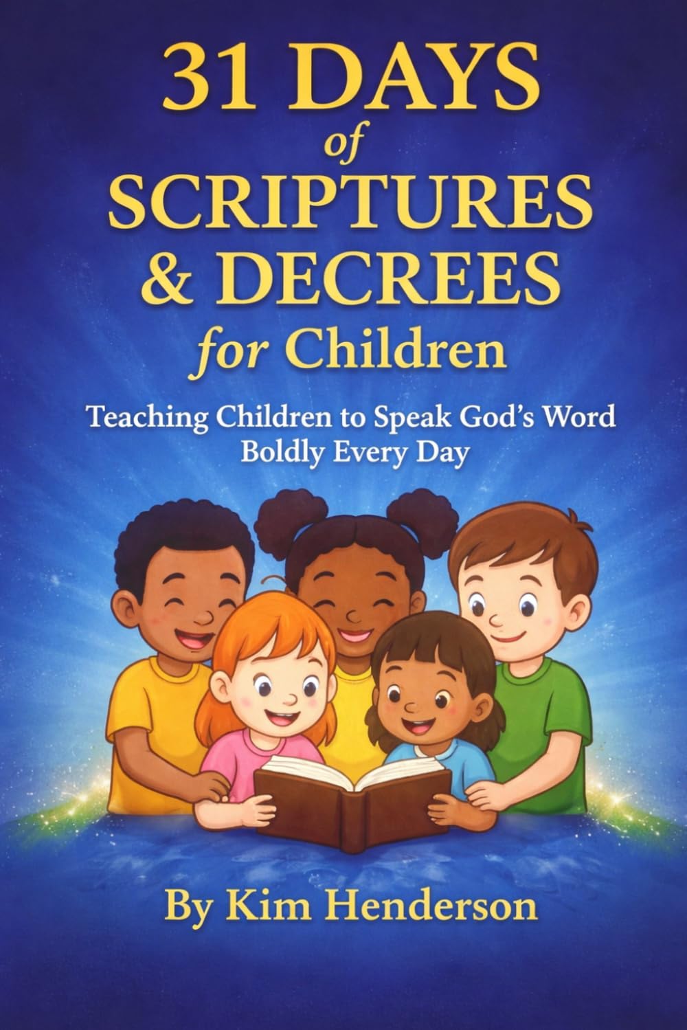 31 Days of Scriptures & Decrees for Children: Teaching Children to Speak God's Word Boldly Every Day
