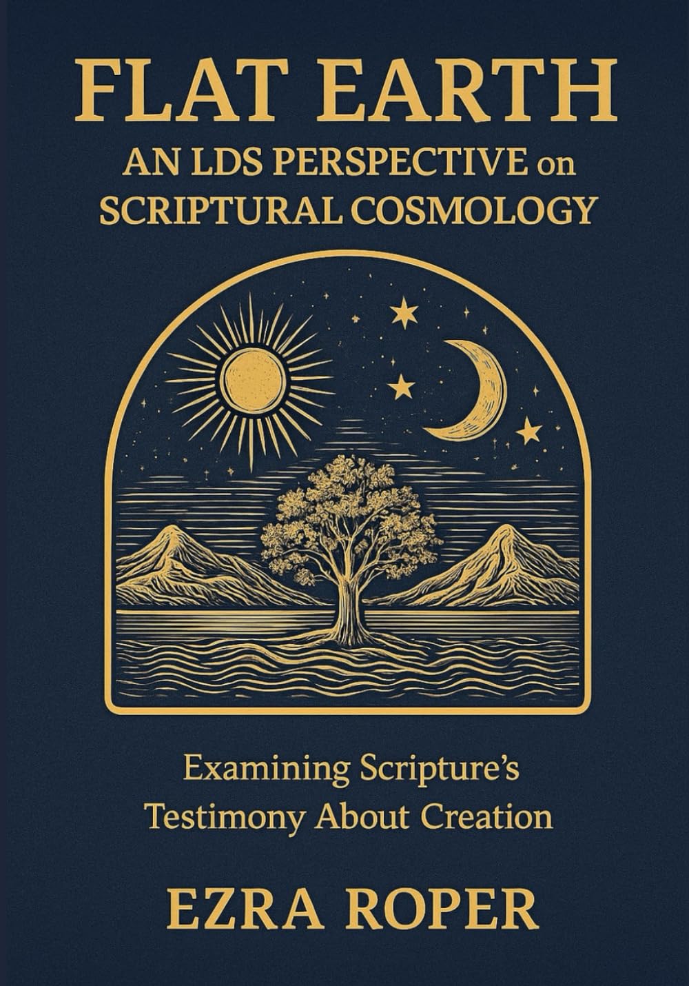 Flat Earth An LDS Perspective on Scriptural Cosmology: Examining Scripture's Testimony About Creation