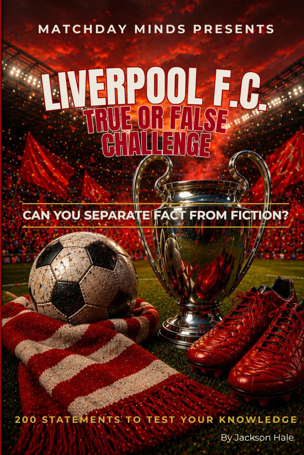 Liverpool F.C. True or False Challenge: Can You Separate Fact from Fiction? (Matchday Minds Presents: Premier League Football Quiz Collection)