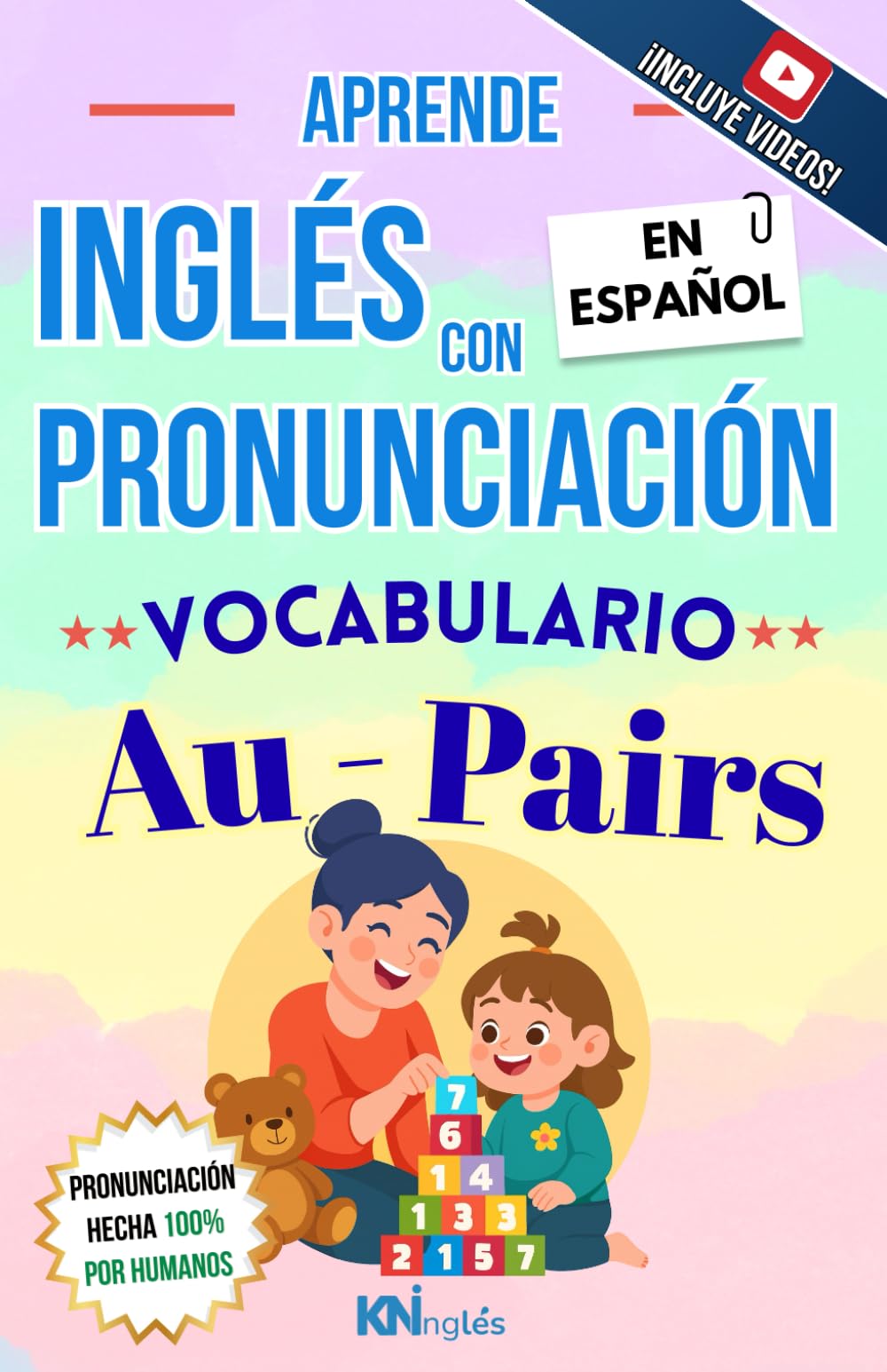 APRENDE INGLÉS CON PRONUNCIACIÓN EN ESPAÑOL - VOCABULARIO PARA AU PAIRS / CUIDADO DE NIÑOS: KNINGLÉS - INGLÉS CON PRONUNCIACIÓN - INGLÉS PARA LATINOS ... INGLÉS ES TAN FÁCIL COMO LEER EN ESPAÑOL)