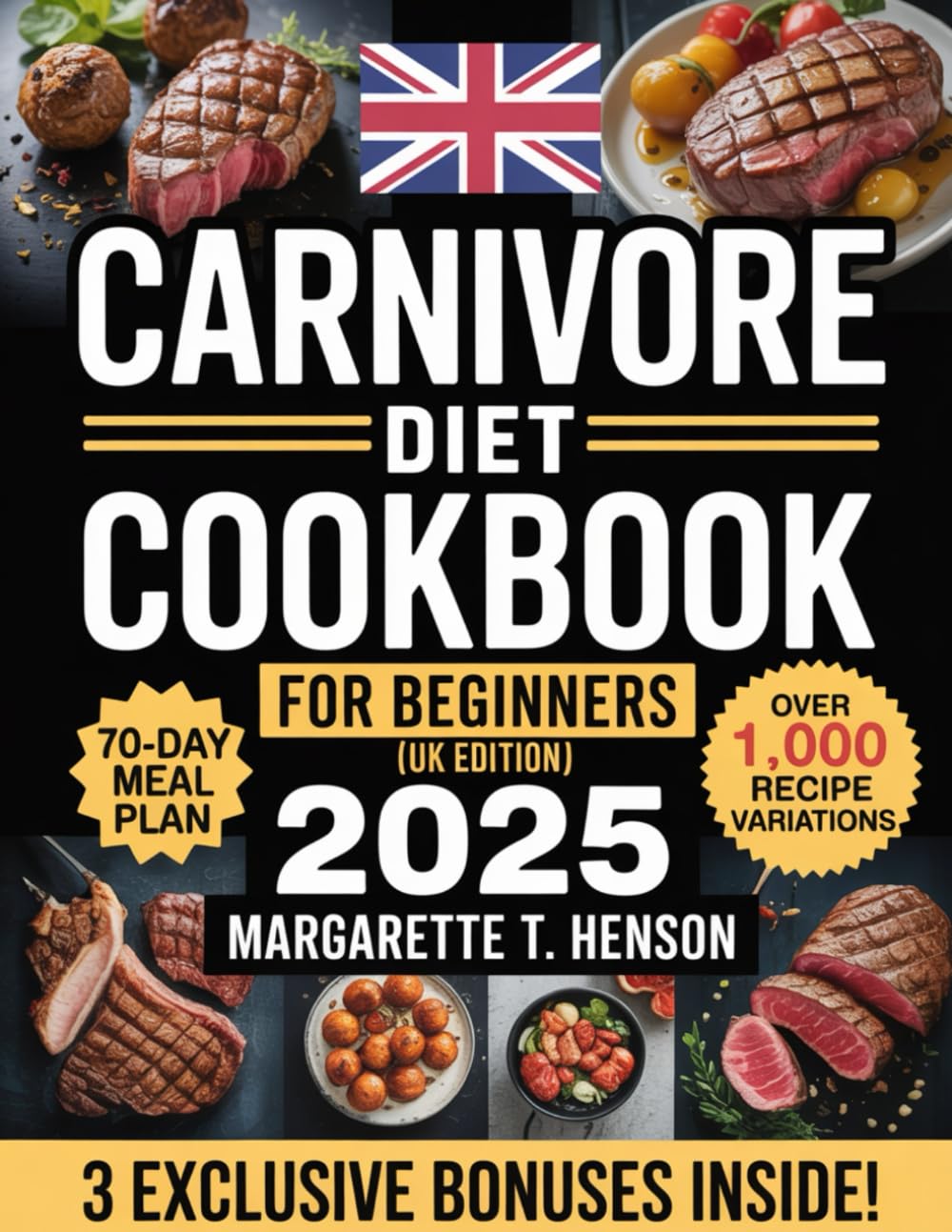 CARNIVORE DIET COOKBOOK FOR BEGINNERS (UK EDITION): 1,000 Protein-Rich Recipes with a 70-Day Meal Plan to Boost Energy, Focus, and Sustainable Weight Loss