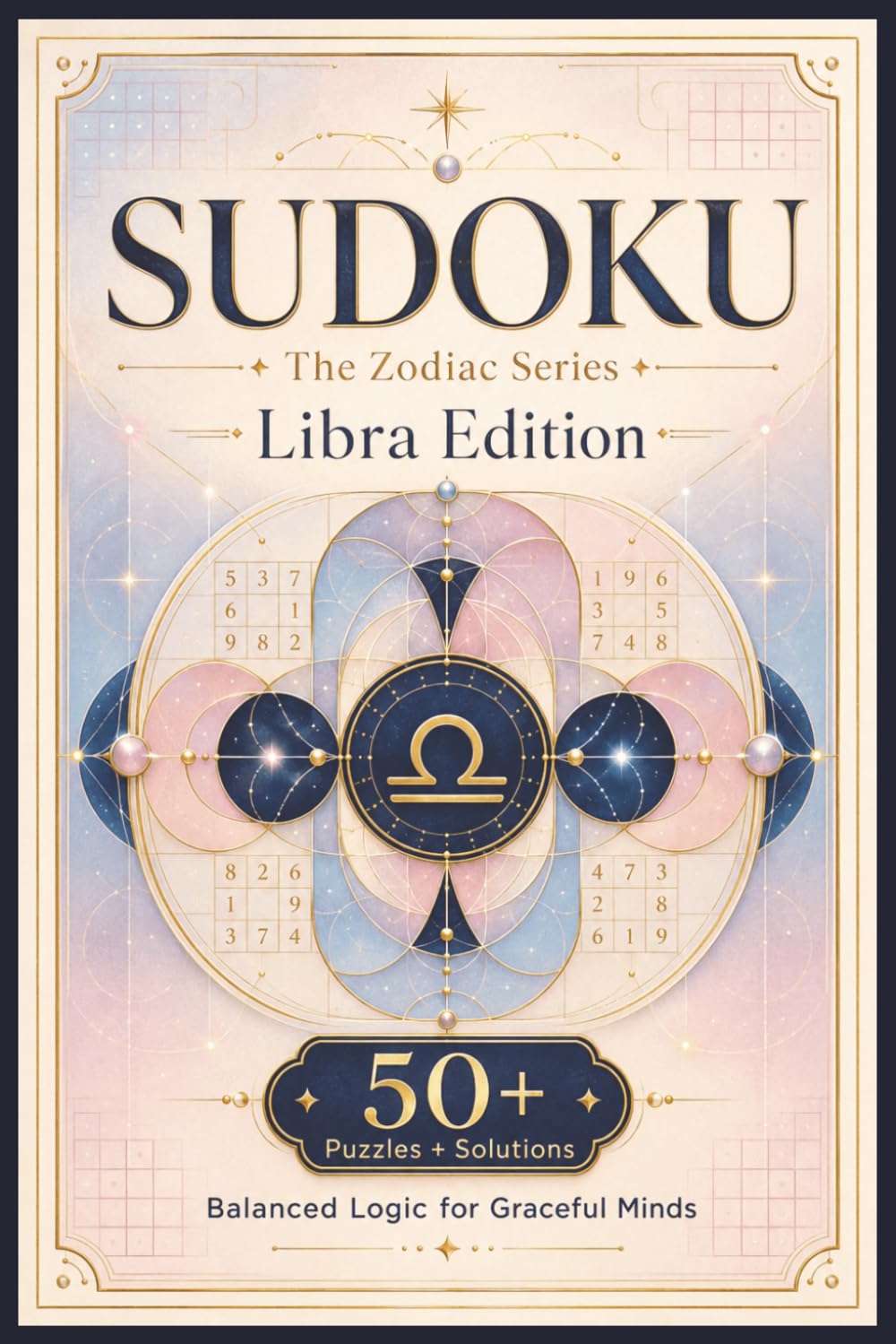Sudoku The Zodiac Series Libra Edition: Sudoku Puzzles for the LIBRA | Balanced Logic for Graceful Minds | 6x9 Inches, 110 Pages | 50+ Puzzles | Solutions Included