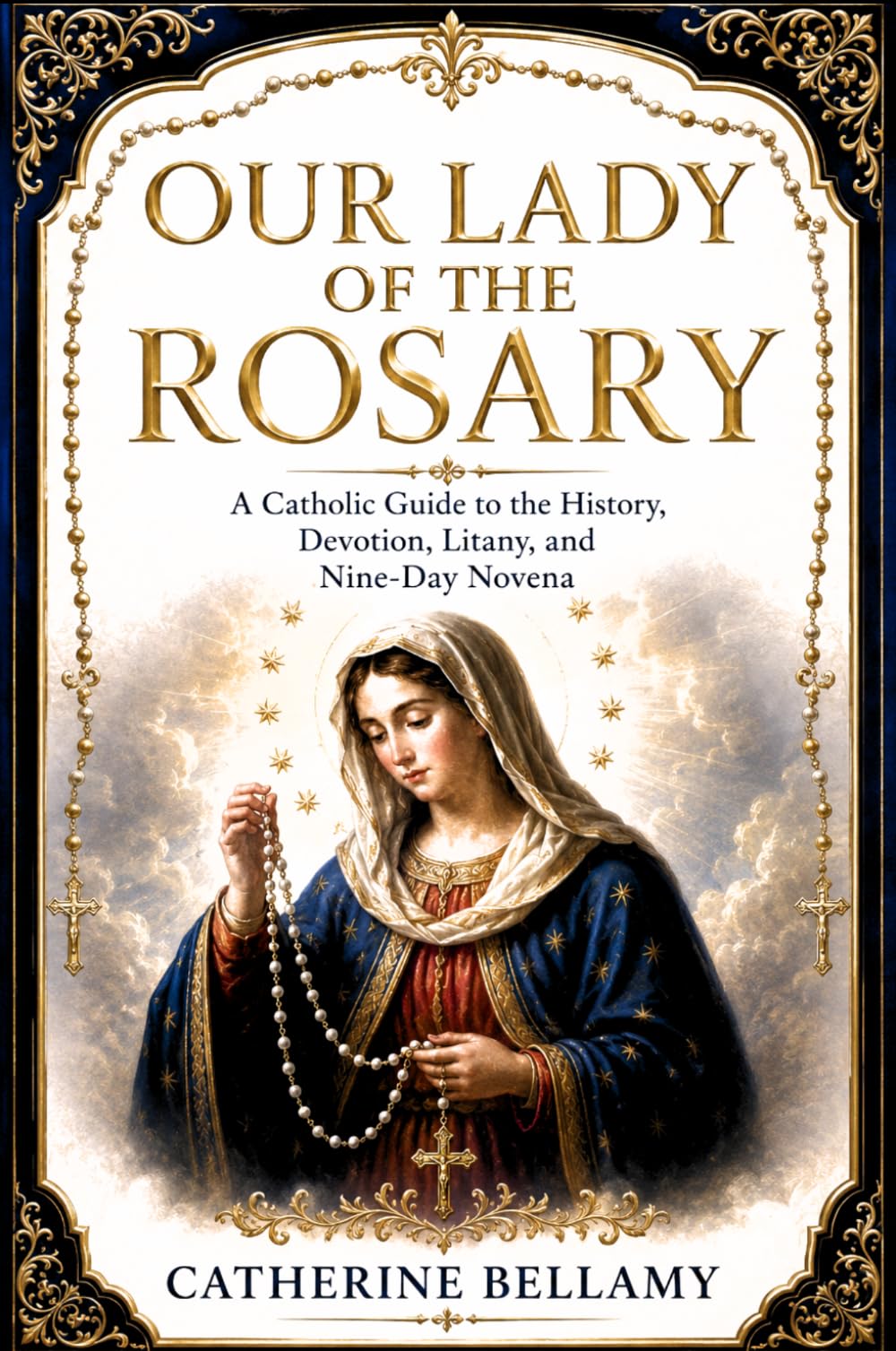 OUR LADY OF THE ROSARY: A Catholic Guide to the History, Devotion, Litany, and Nine-Day Novena