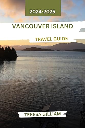 Vancouver Island Travel Guide 2024-2025: Discover the Untamed Beauty, Diverse Wildlife, and Rich Cultural Heritage of One of Canada's Most Enchanting Destinations