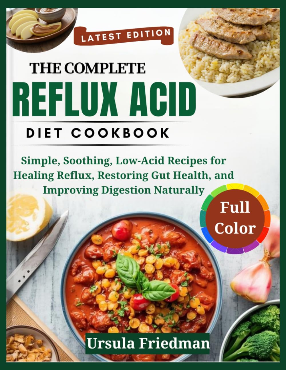 The Complete Reflux Acid Diet Cookbook: Simple, Soothing, Low-Acid Recipes for Healing Reflux, Restoring Gut Health, and Improving Digestion Naturally