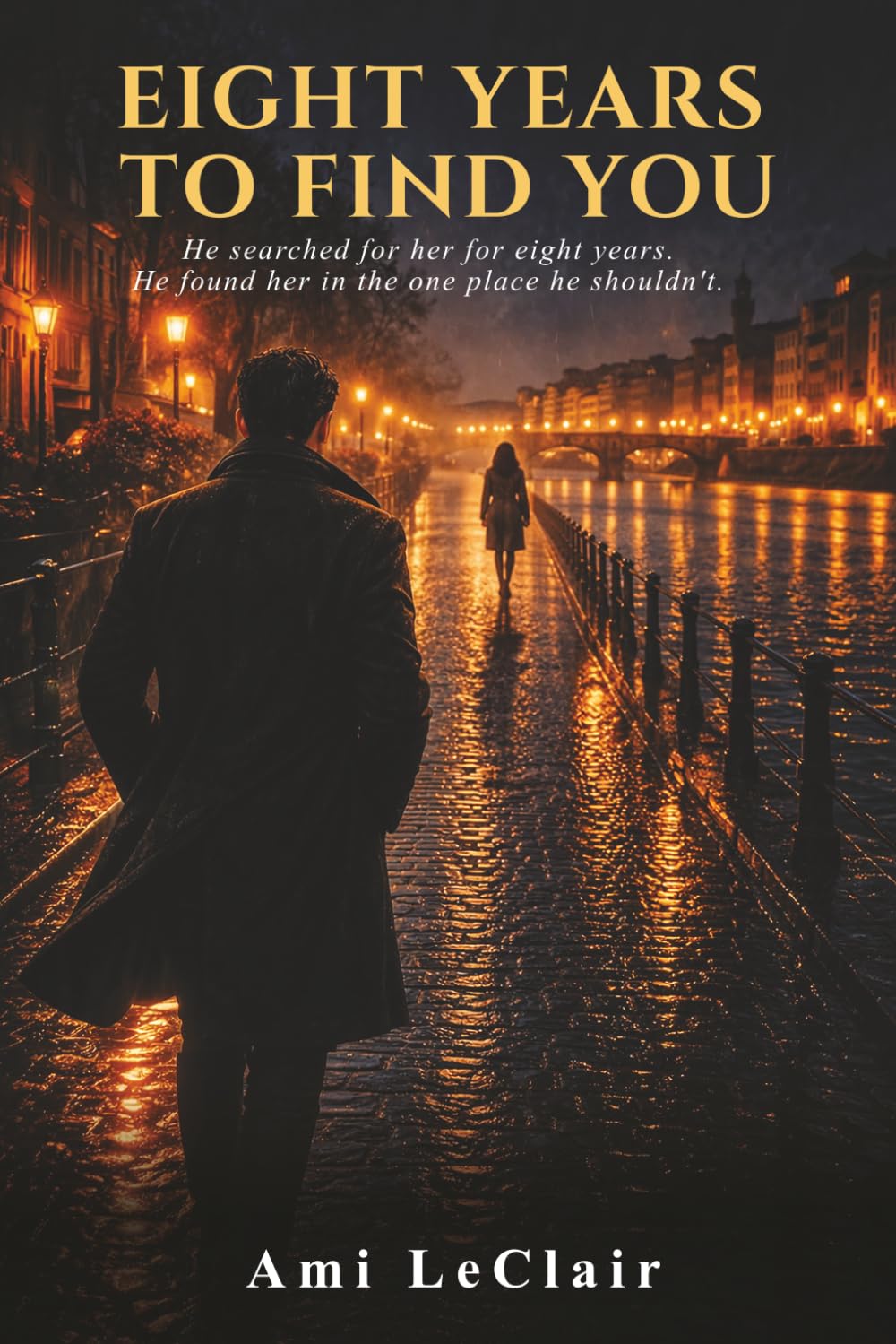 Eight Years to Find You: He searched for her for eight years. He found her in the one place he shouldn’t.