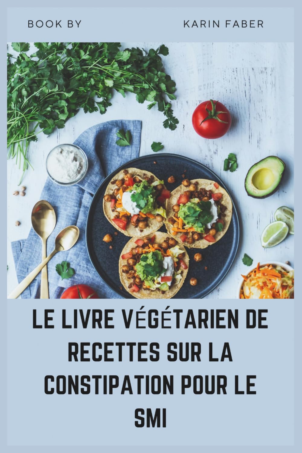 LE LIVRE VÉGÉTARIEN DE RECETTES SUR LA CONSTIPATION POUR LE SMI: Riches en fibres et pauvres en FODMAP pour soulager le SII-C, réduire les ballonnements et soutenir la santé digestive