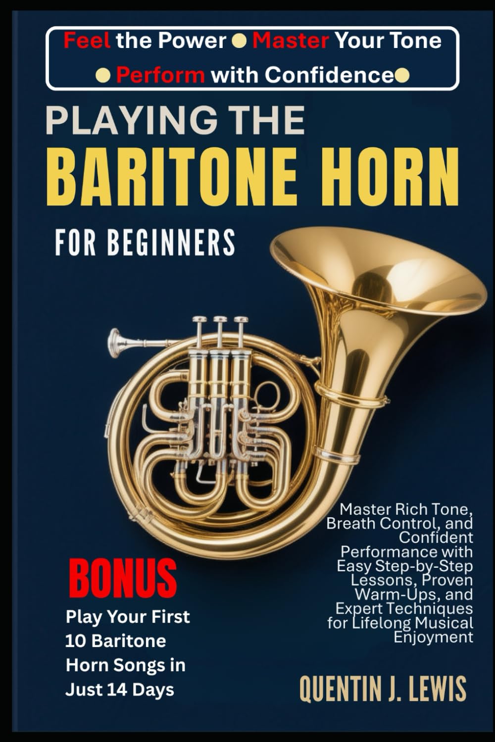 PLAYING THE BARITONE HORN FOR BEGINNERS: Master Rich Tone, Breath Control, and Confident Performance with Easy Step-by-Step Lessons, Proven Warm-Ups, ... Techniques for Lifelong Musical Enjoyment