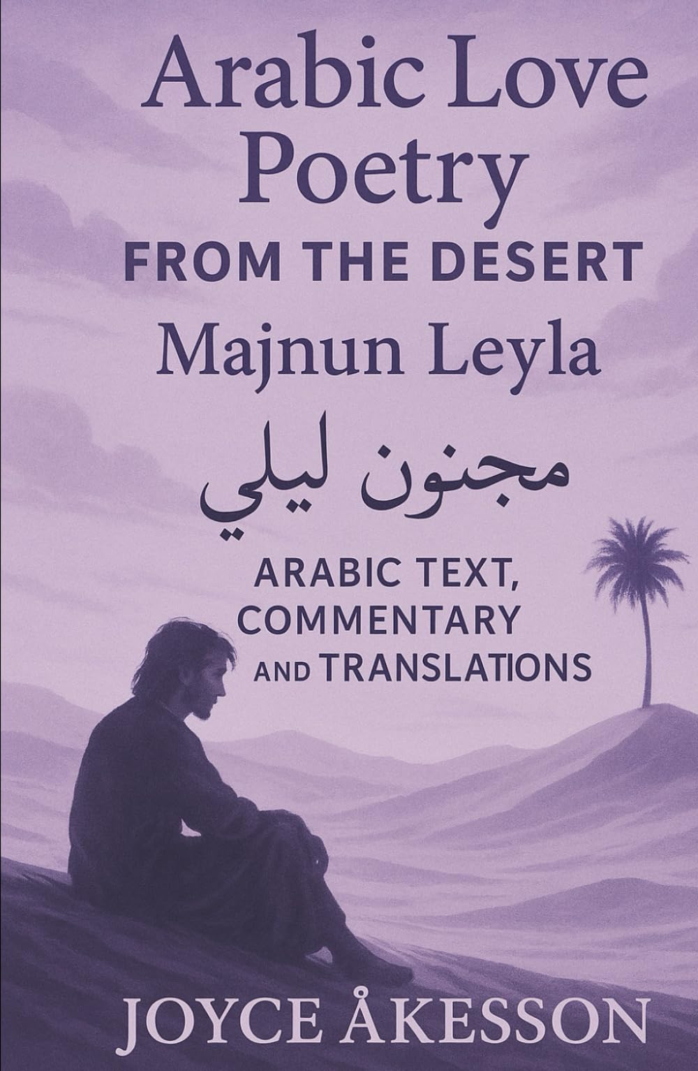 Arabic Love Poetry from the Desert: Majnun Leyla, Arabic Text, Commentary and Translations