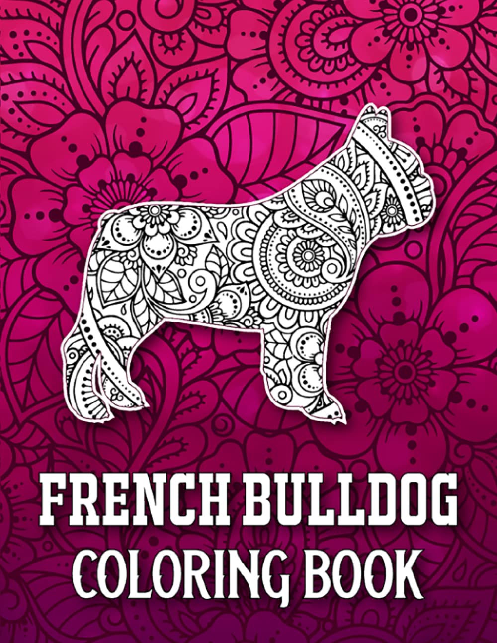 French Bulldog Coloring Book: French Bulldog Coloring Book for Adults Stress Relief and Relaxation, French Bulldog Gifts for Women