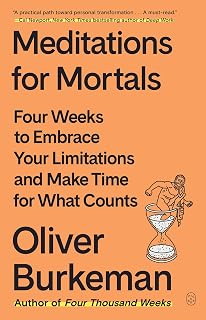 Meditations for Mortals by Oliver Burkeman: Embrace Imperfectionism, Finite Time & Live Fully - National Bestseller
