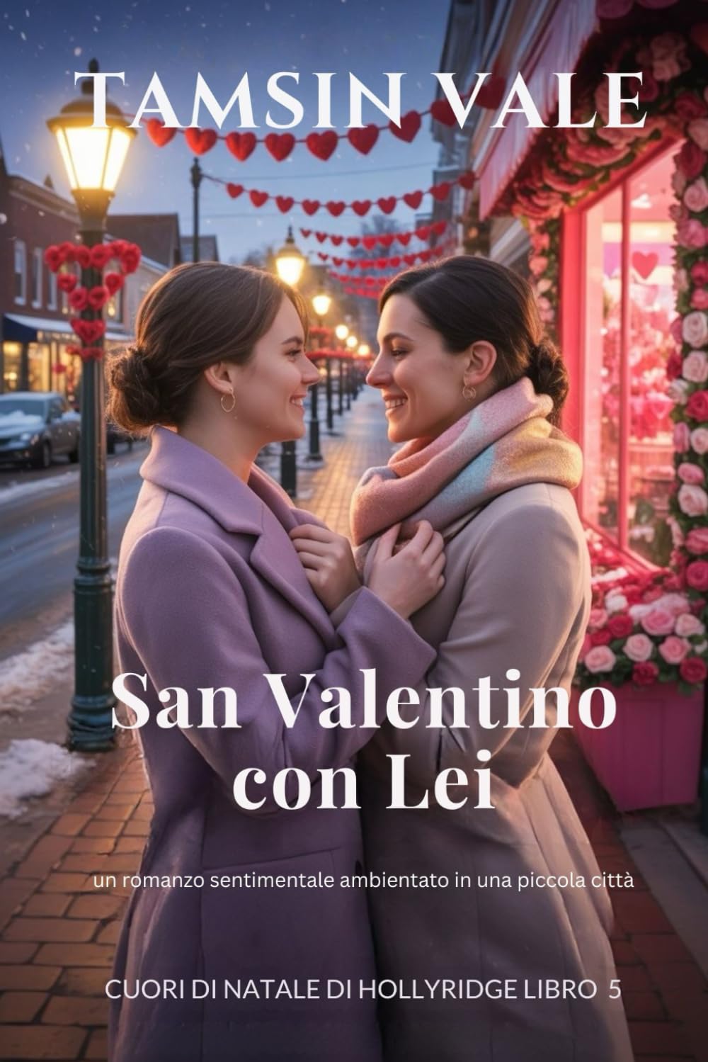 San Valentino con Lei: un romanzo sentimentale ambientato in una piccola città: 5 (Cuori di Natale di Hollyridge: Una serie romantica saffica e bollente ambientata in una piccola città)