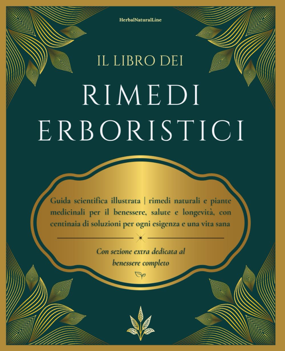 Il libro dei Rimedi Erboristici: Guida scientifica illustrata | rimedi naturali e piante medicinali per benessere, salute e longevità, con centinaia di soluzioni per ogni esigenza e una vita sana