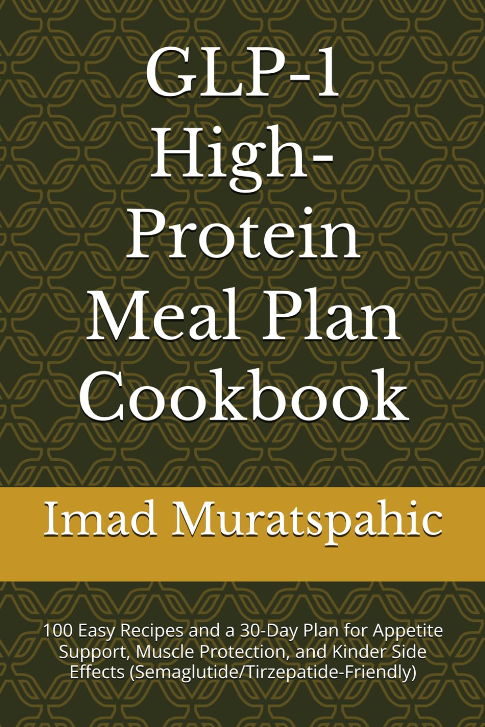 GLP-1 High-Protein Meal Plan Cookbook: 100 Easy Recipes and a 30-Day Plan for Appetite Support, Muscle Protection, and Kinder Side Effects (Semaglutide/Tirzepatide-Friendly)