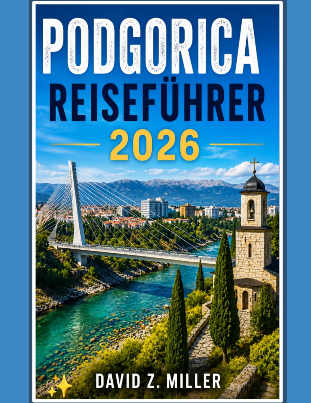 PODGORICA REISEFÜHRER 2026: Entdecken Sie Montenegros pulsierende Hauptstadt, verborgene Schätze, malerische Landschaften, lokale Spezialitäten, ... und unvergessliche Abenteuer (Super Explore)