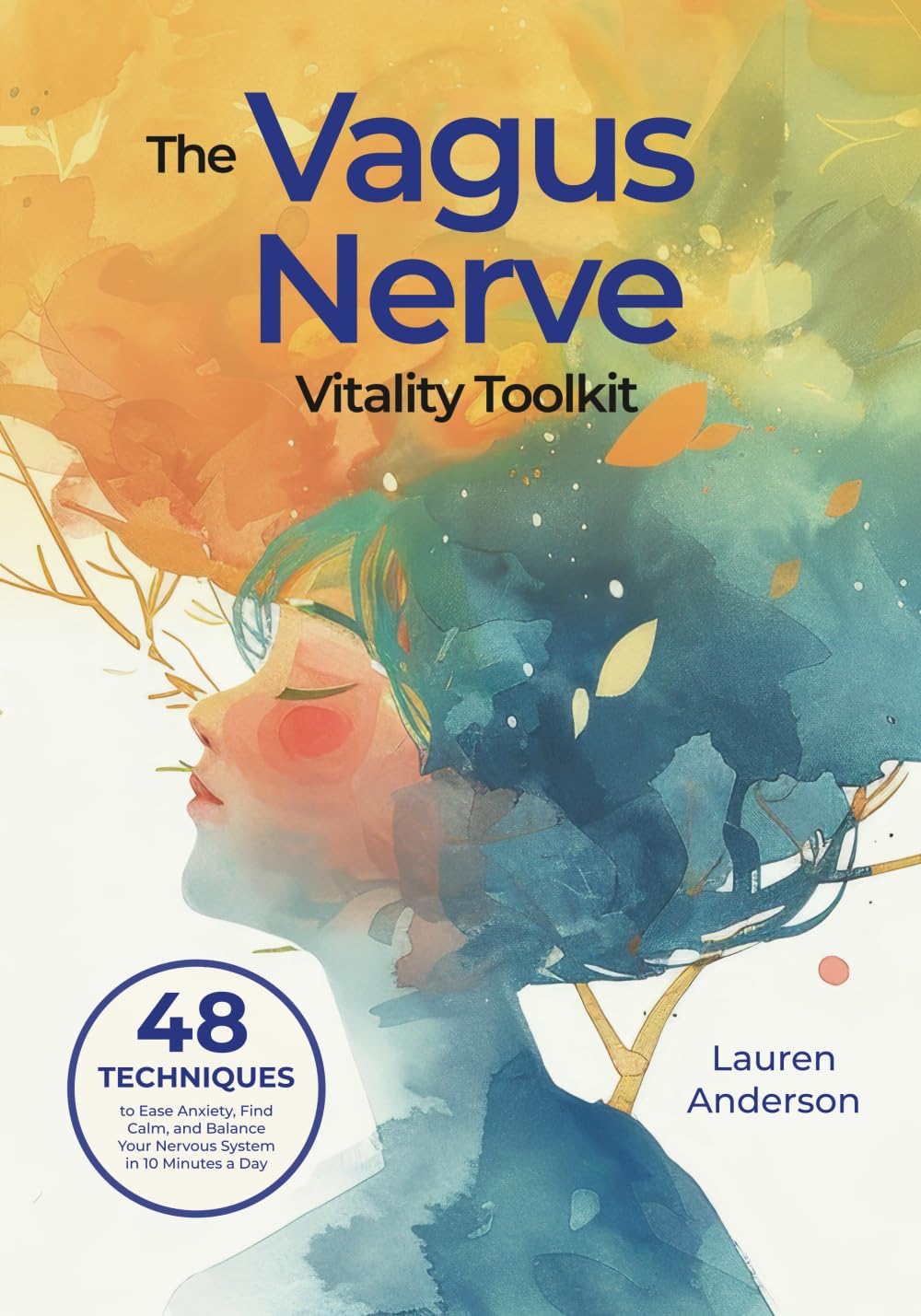 The Vagus Nerve Vitality Toolkit: 48 Techniques to Ease Anxiety, Find Calm, and Balance Your Nervous System in 10 Minutes a Day (The Complete Somatic ... for Stress Reduction and Mental Wellbeing)