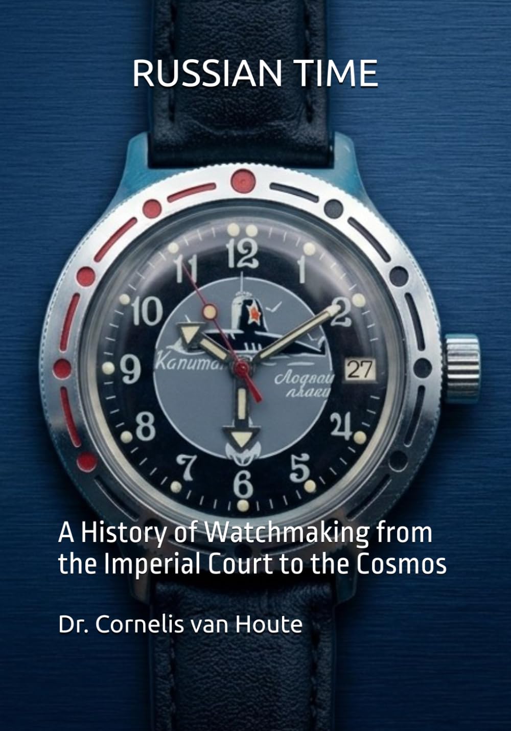 RUSSIAN TIME: A History of Watchmaking from the Imperial Court to the Cosmos (The Definitive Watch Series: The Real Stories Behind Legendary Timepieces)