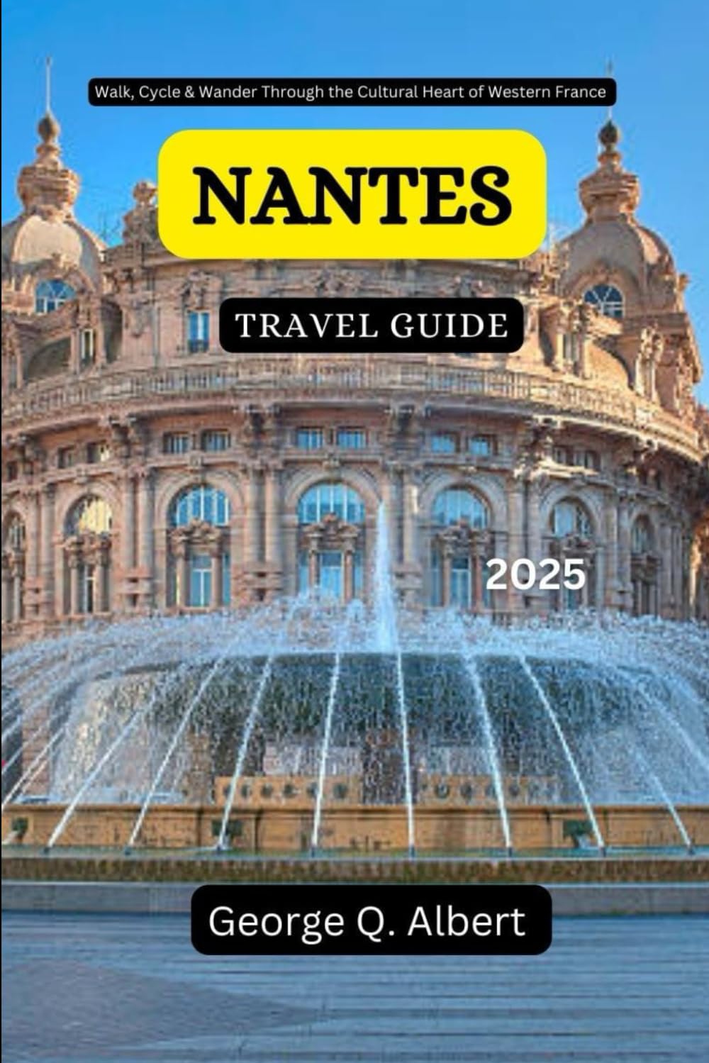 Nantes Travel Guide 2025: Walk, Cycle & Wander Through the Cultural Heart of Western France (Easygoing Journeys)