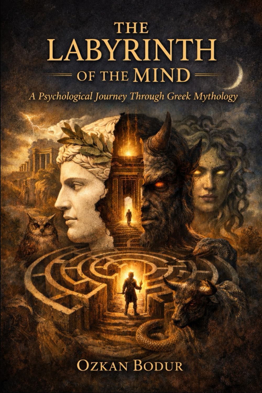 The Labyrinth of the Mind: A Psychological Journey Through Greek Mythology: Understanding Ourselves Through the Gods, Heroes, and Monsters of Ancient Greece