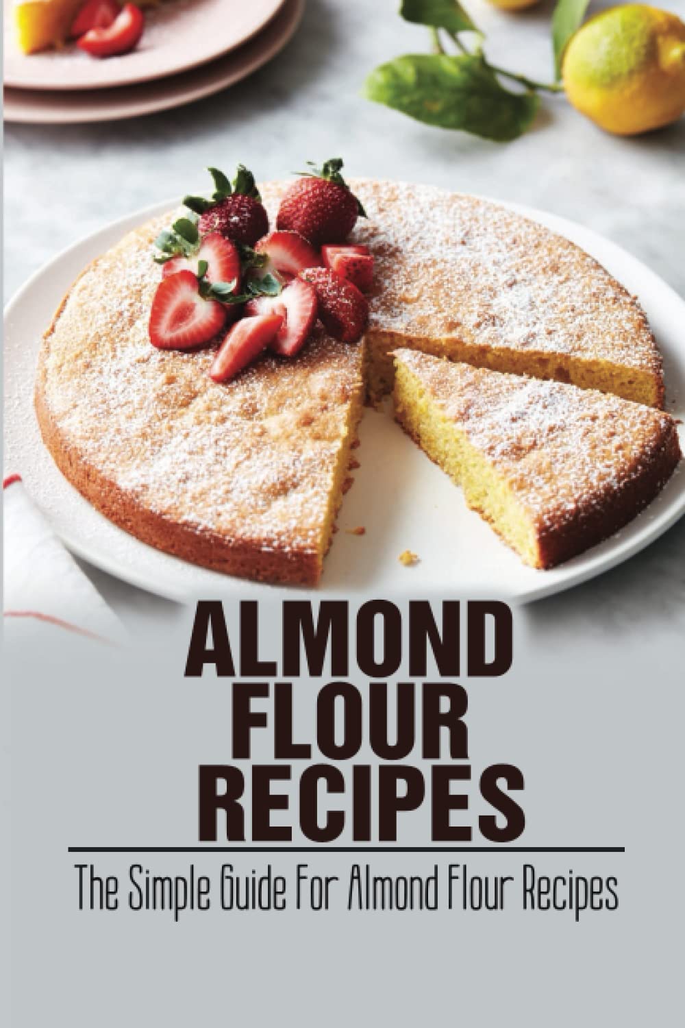 Almond Flour Recipes: The Simple Guide For Almond Flour Recipes