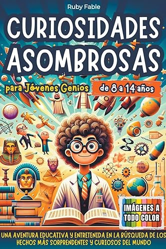 Curiosidades Asombrosas para Jóvenes Genios: Una Aventura Educativa y Entretenida en la Búsqueda de los Hechos más Sorprendentes e Inesperados del Mundo