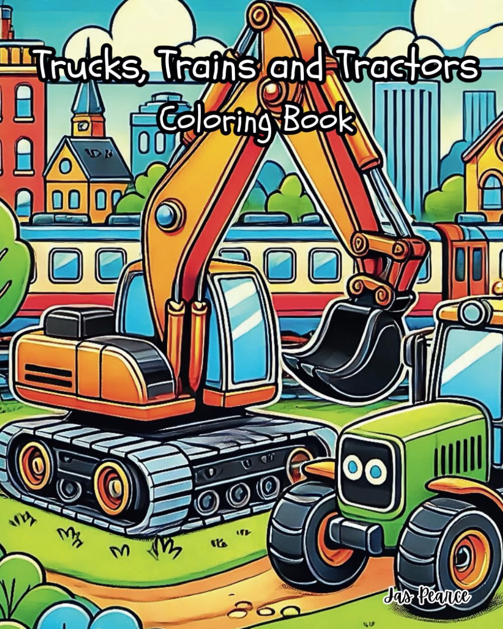 Trucks, Trains and Tractors Coloring Book: Color the Big Machines That Keep Things Moving!