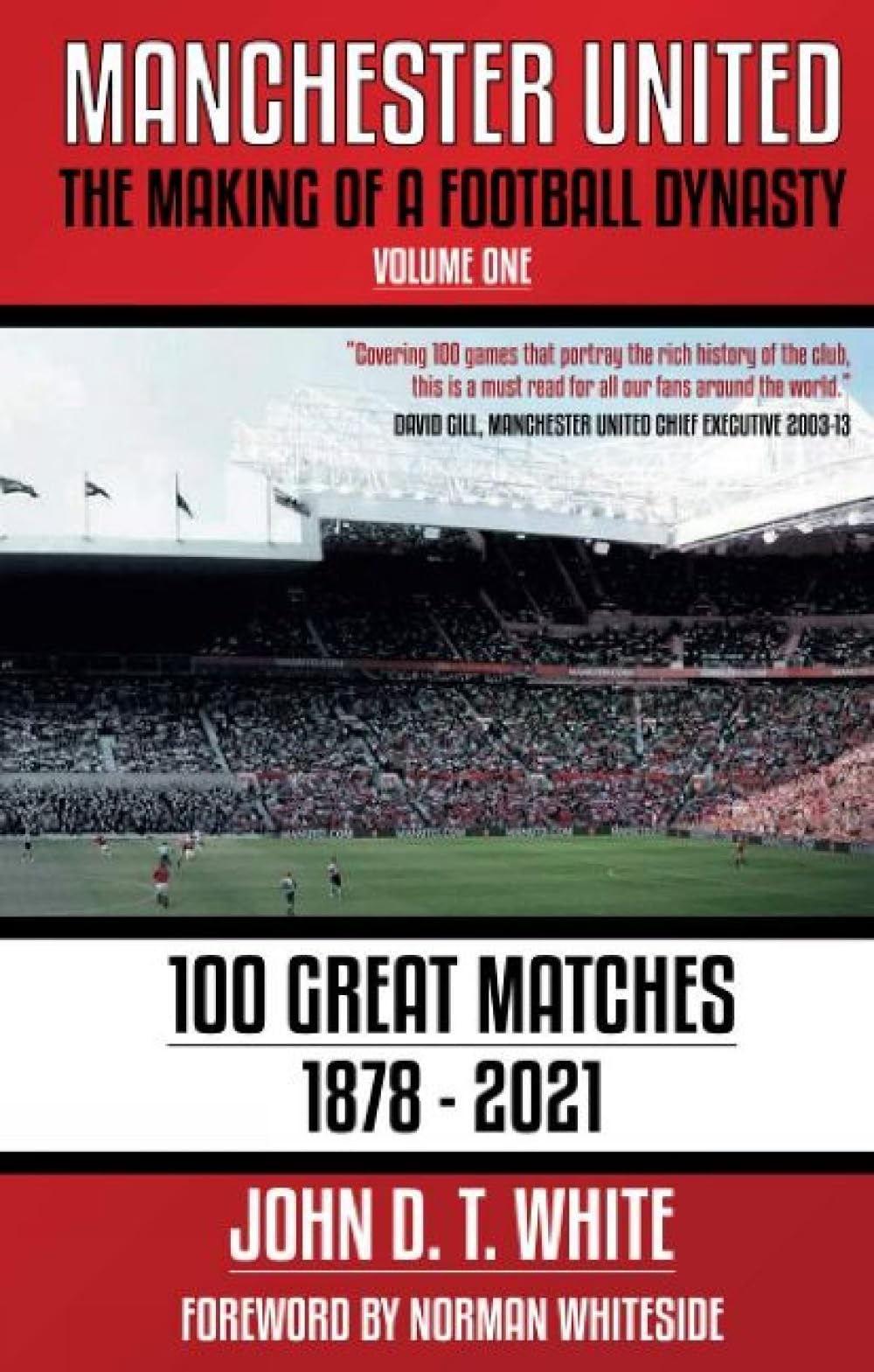 Manchester United: The Making of a Football Dynasty: 100 Great Matches - 1878-2021