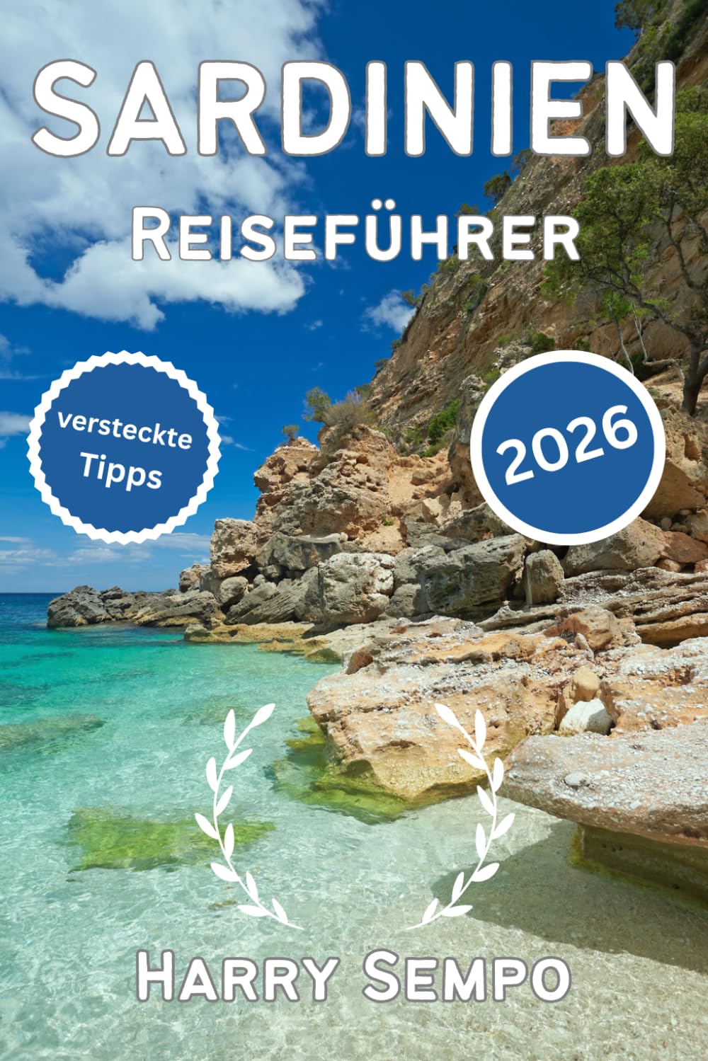 SARDINIEN Reiseführer 2026: Der Insider Guide für Strände, Geheimtipps, Roadtrips, regionale Küche, kulturelle Geheimnisse und clevere Reisetipps