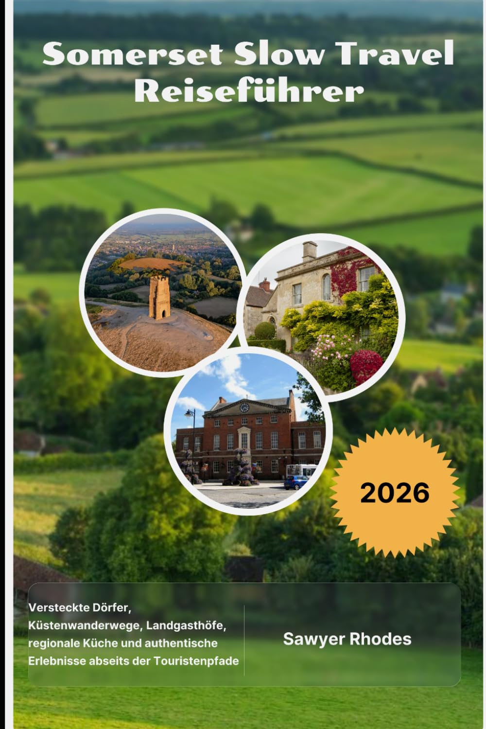 Somerset Slow Travel Reiseführer 2026: Versteckte Dörfer, Küstenwanderwege, Landgasthöfe, regionale Küche und authentische Erlebnisse abseits der Touristenpfade