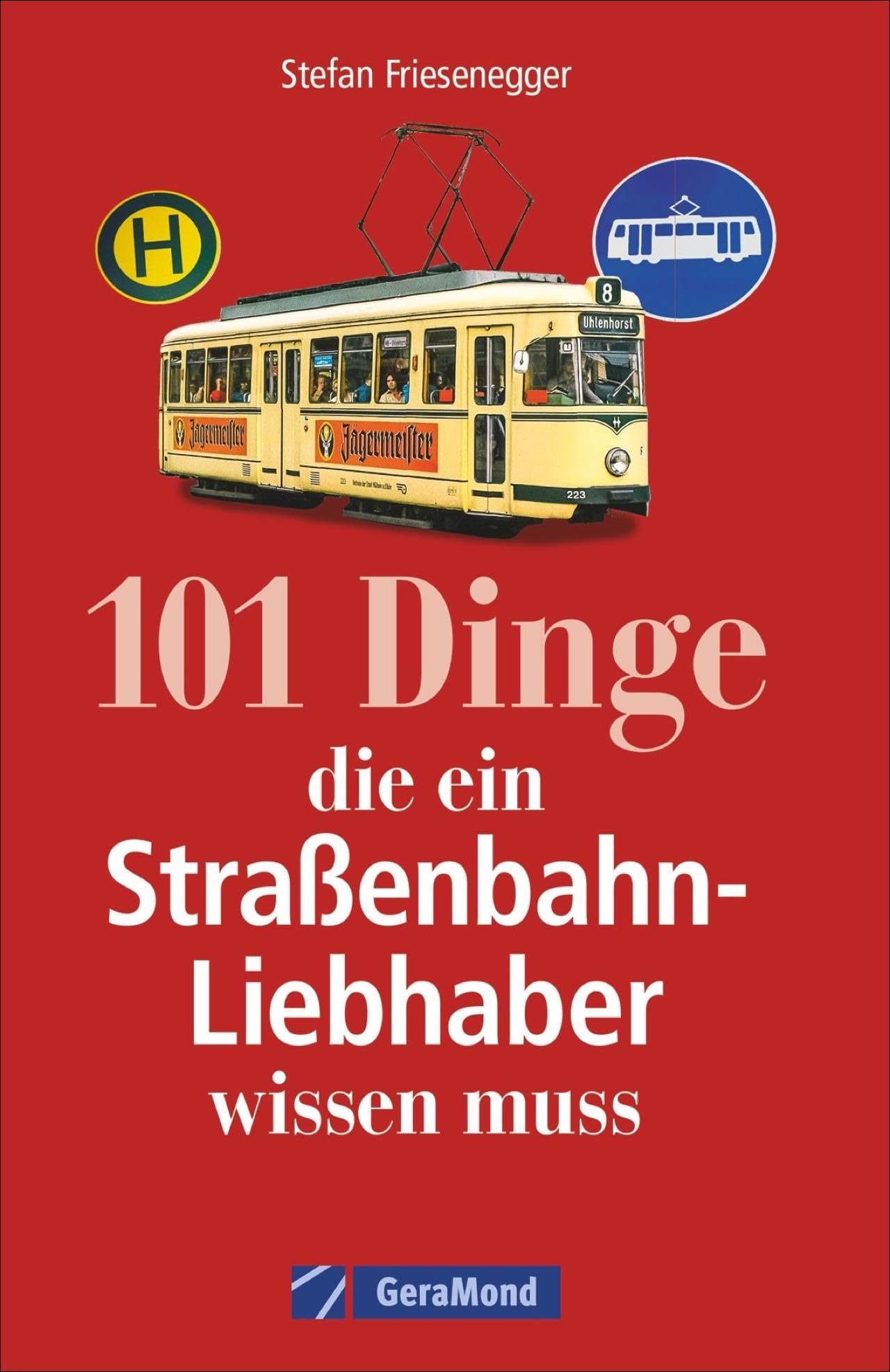 Straßenbahngeschichte: 101 Dinge, die ein Straßenbahn-Liebhaber wissen muss. Alles über Straßenbahnfahrzeuge und Straßenbahnbetriebe. Fakten über den städtischen Nahverkehr.