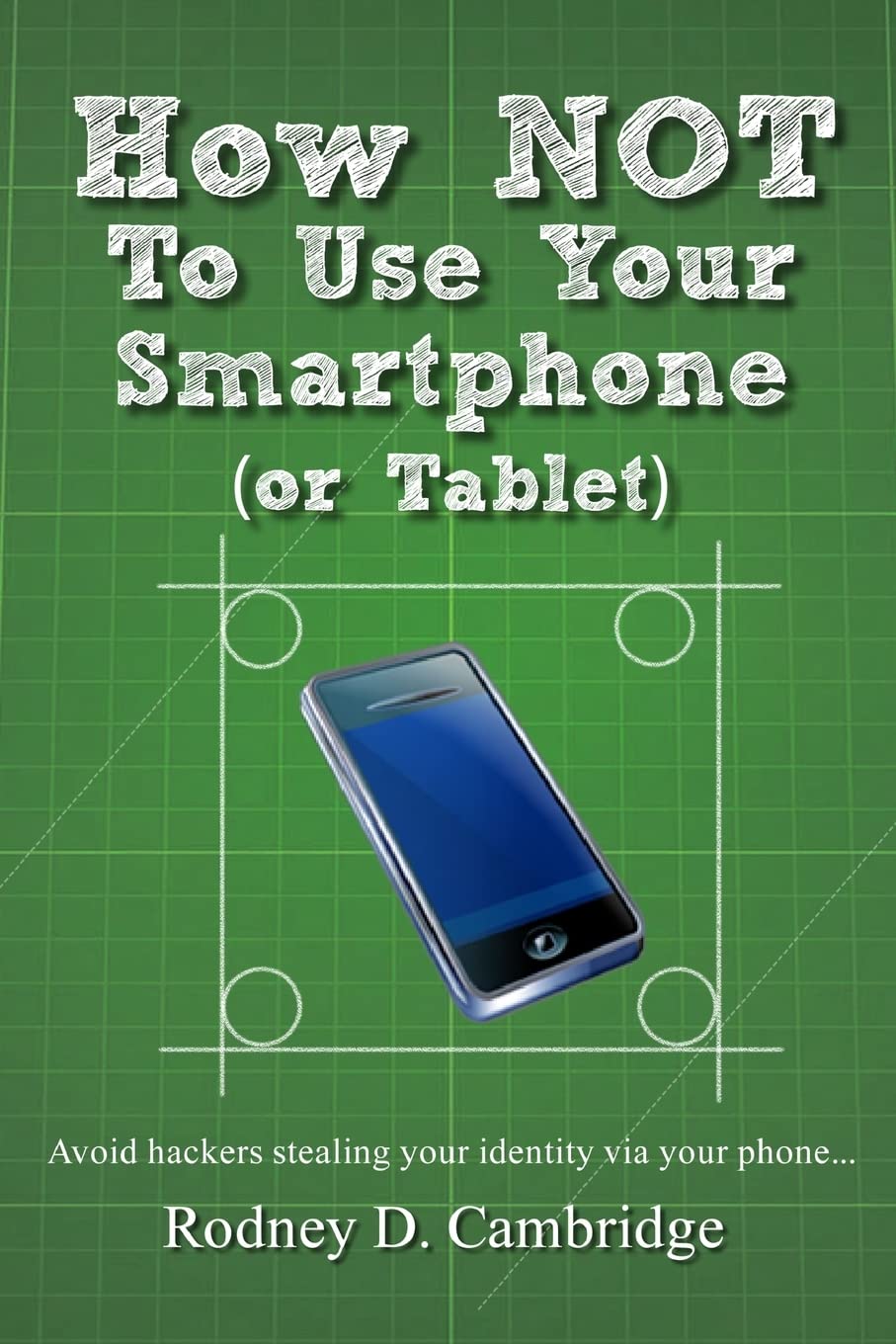 How NOT To Use Your Smartphone: Avoid hackers stealing your identity via your phone