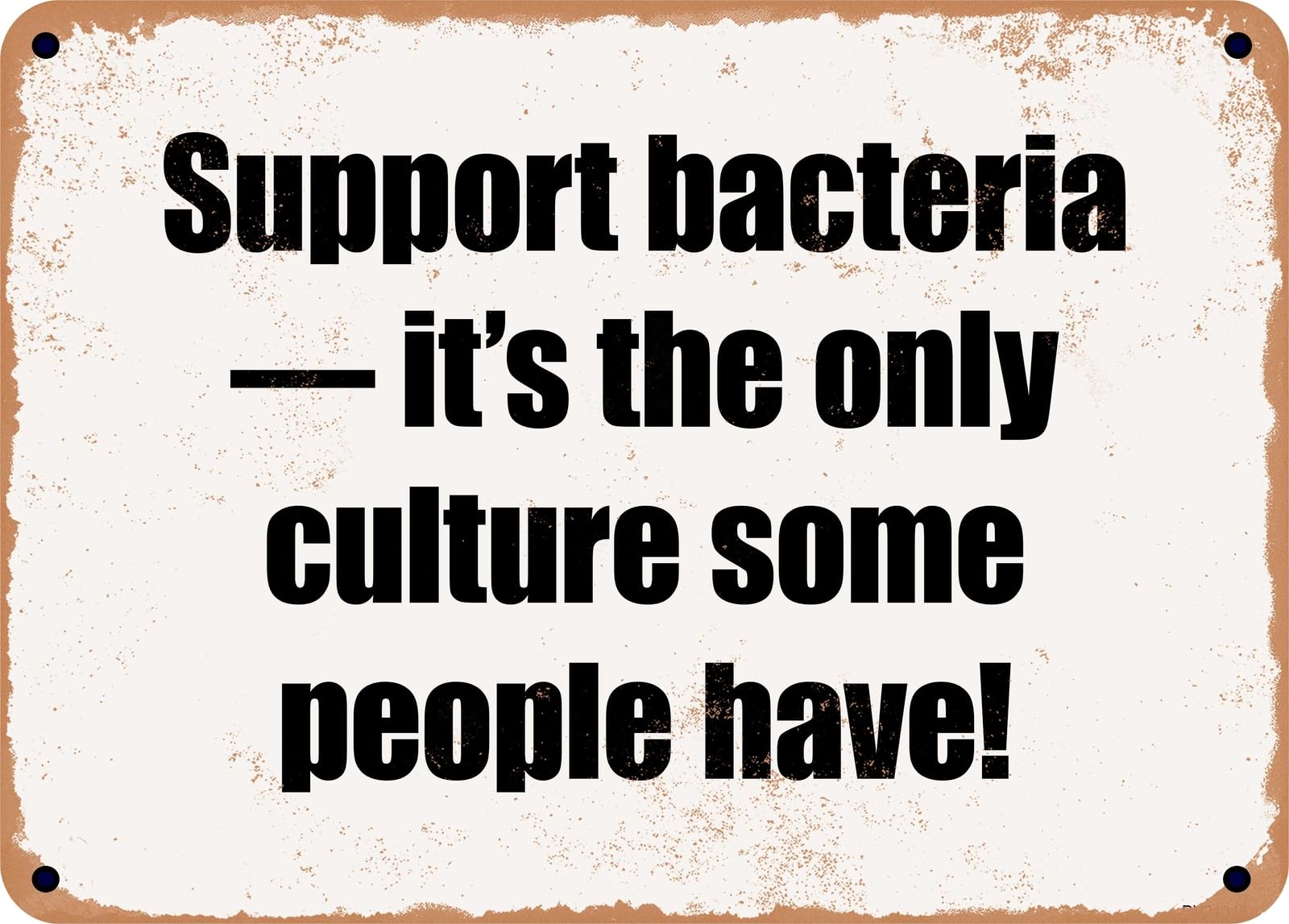 Miaomansenstore Metal Sign - Support Bacteria — It's The Only Culture Some People Have! Home Decor