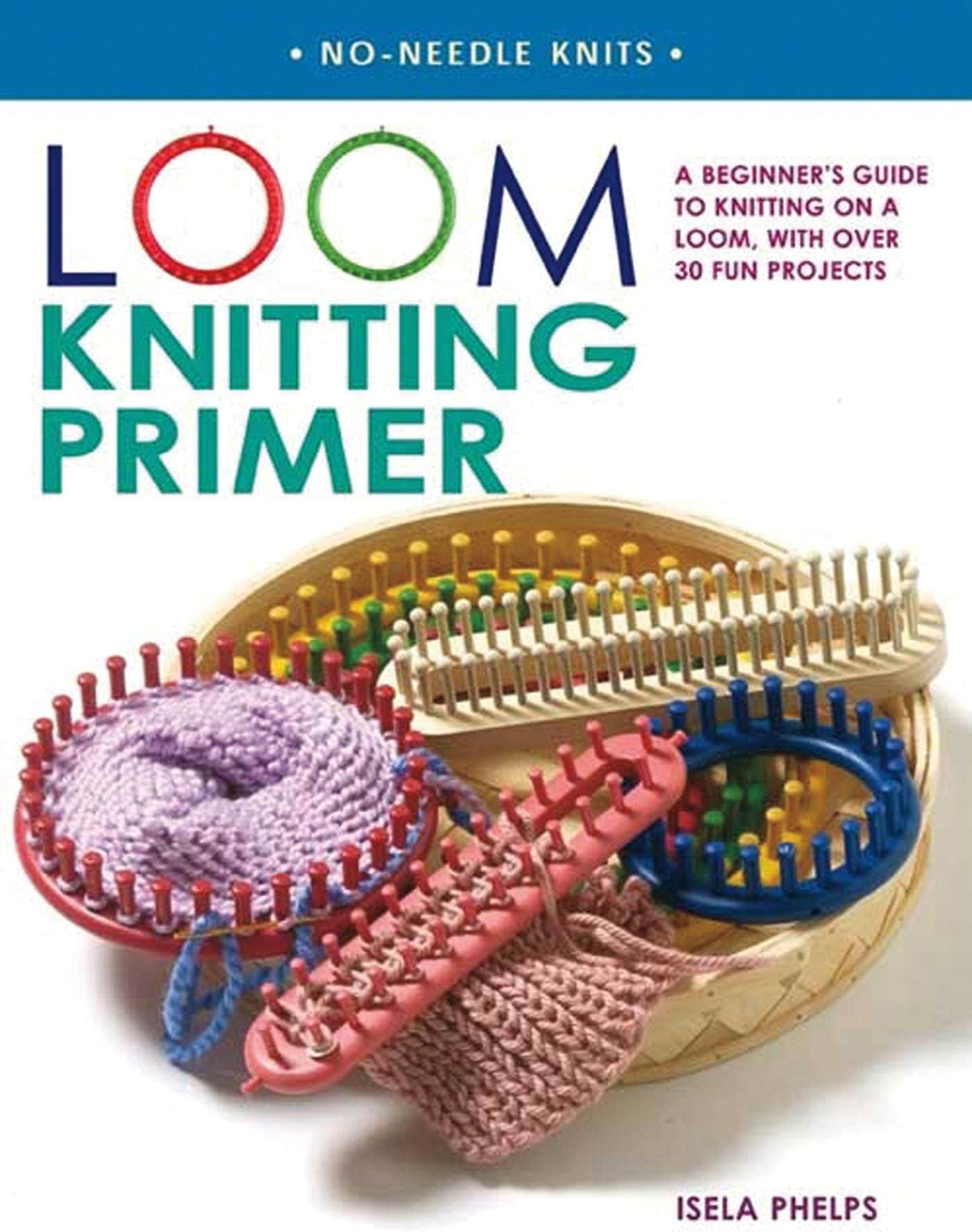 Loom Knitting Primer: A Beginner's Guide to Knitting on a Loom, with Over 30 Fun Projects (No-Needle Knits)