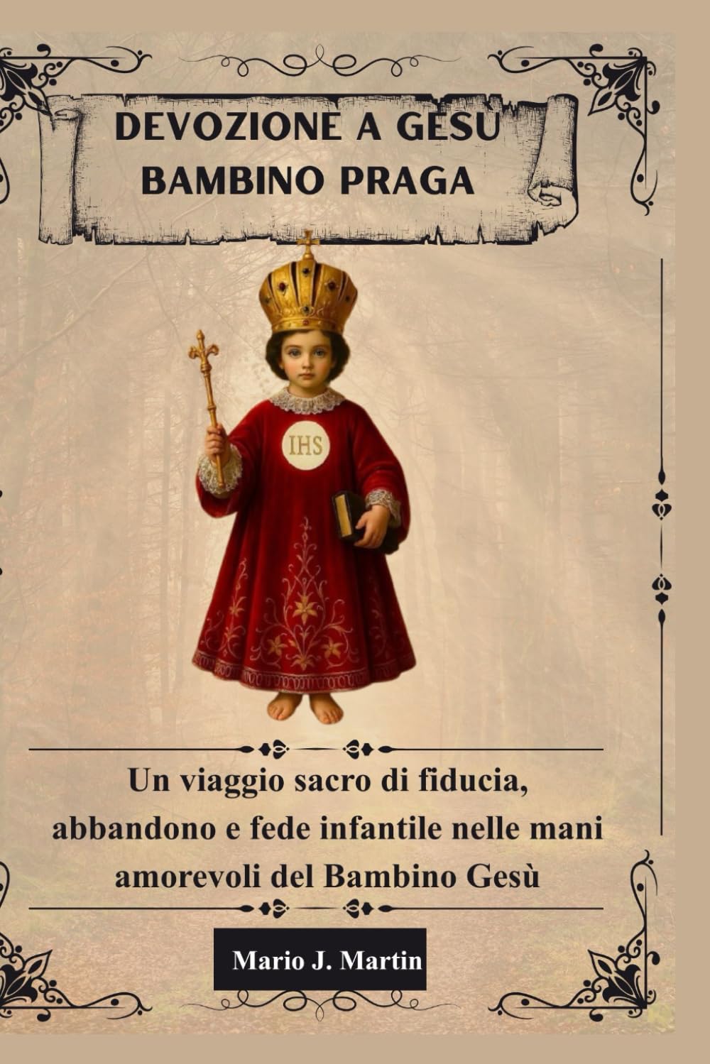 DEVOZIONE A GESÙ BAMBINO PRAGA: Un viaggio sacro di fiducia, abbandono e fede infantile nelle mani amorevoli del Bambino Gesù.
