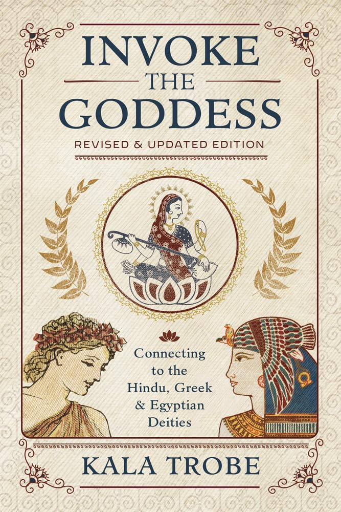 Invoke the Goddess: Connecting to the Hindu, Greek, and Egyptian Deities