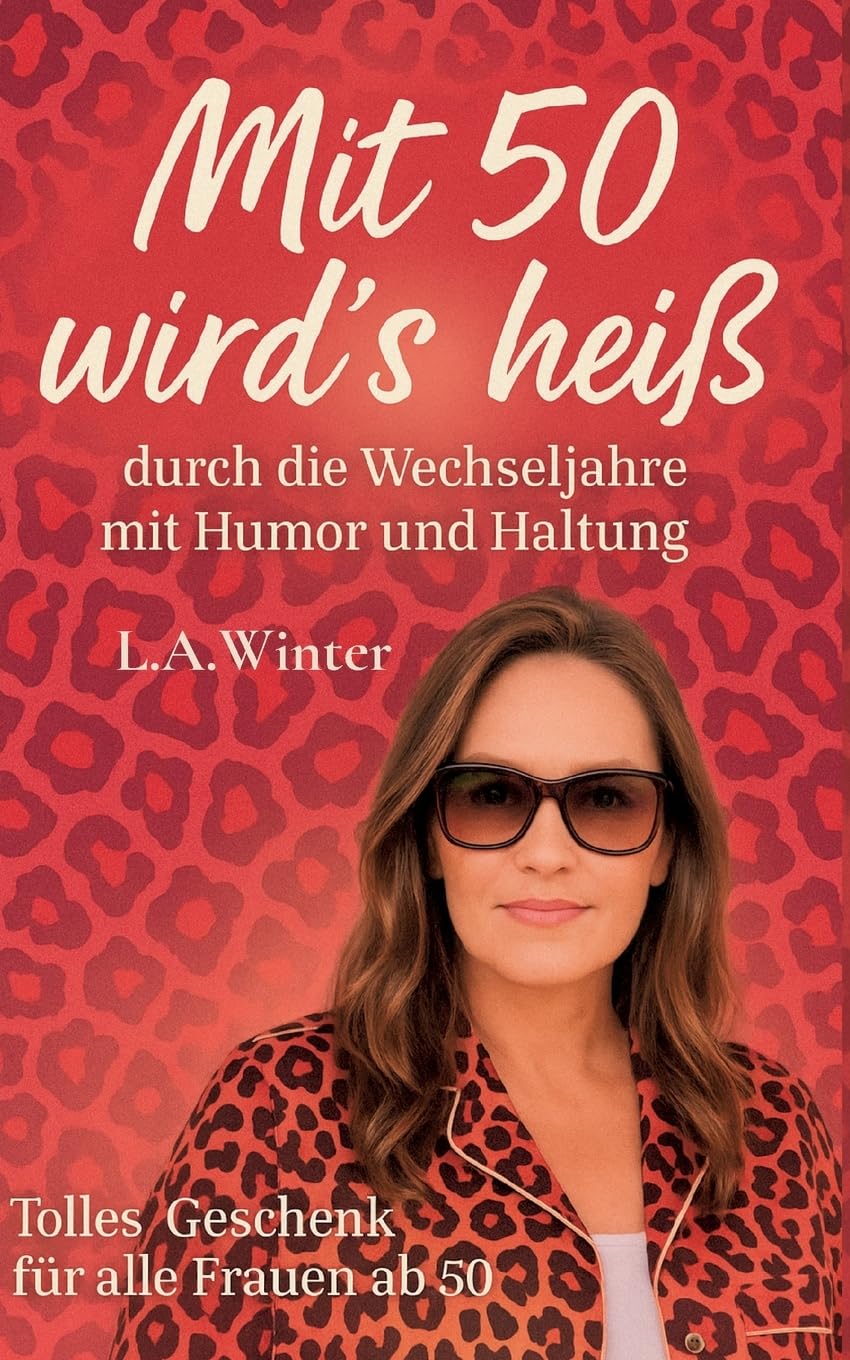 Mit 50 wird's heiß: durch die Wechseljahre mit Humor und Haltung