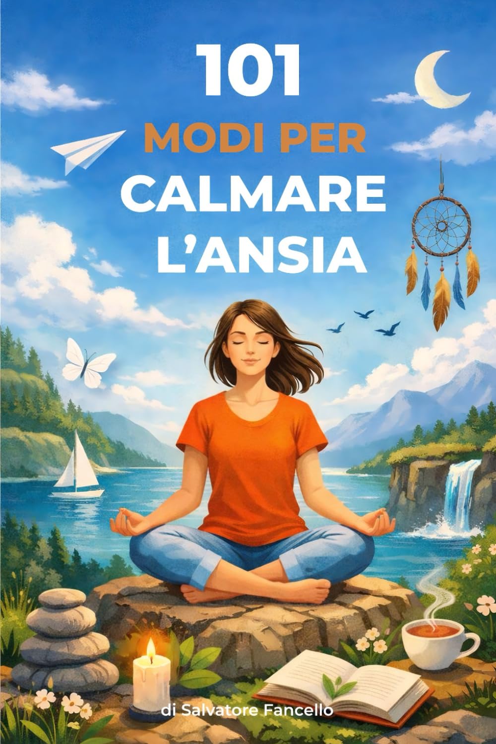 101 modi per calmare l’ansia: Strumenti semplici per attraversarla, un passo alla volta