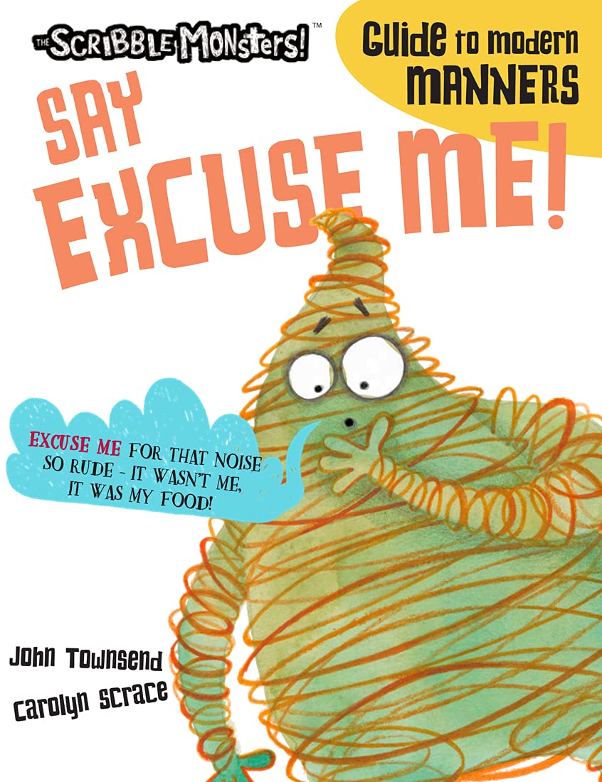 Say Excuse Me! (The Scribble Monsters' Guide To Modern Manners)