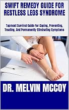 SWIFT REMEDY GUIDE FOR RESTLESS LEGS SYNDROME: Topmost Survival Guide For Coping, Preventing, Treating, And Permanently Eliminating Symptoms