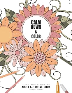 Calm Down & Color - Manifest - Meditate - Relieve Stress - Adult Coloring Book - Flowers Volume 1: Use this coloring book to manifest your dreams, meditate, relive stress and anxiety.