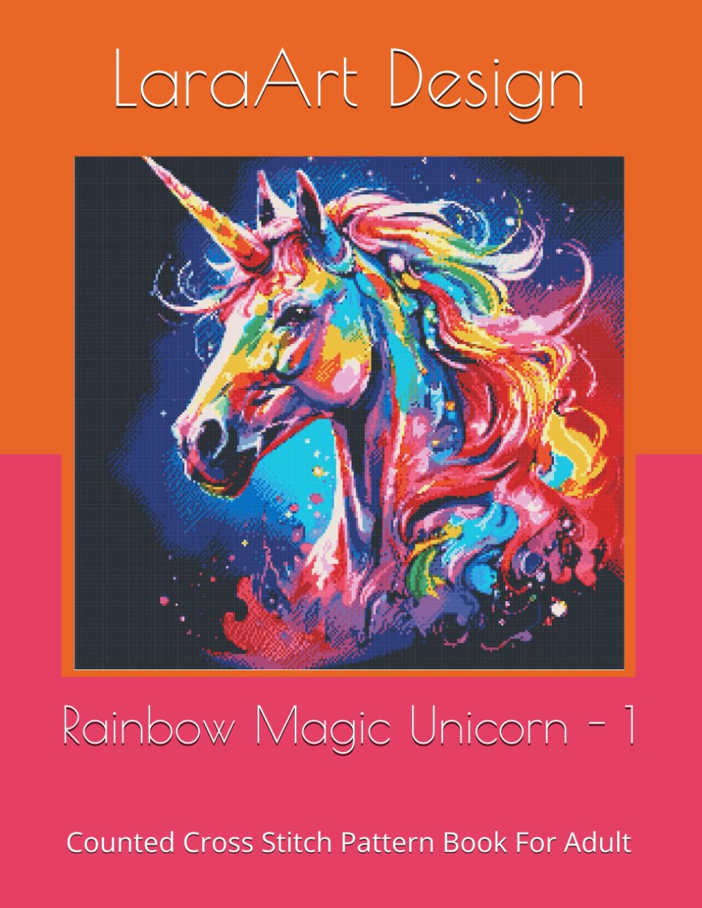 Rainbow Magic Unicorn -1: Counted Cross Stitch Pattern Book For Adult: 13 (Animals and floral cross-stitches pattern)