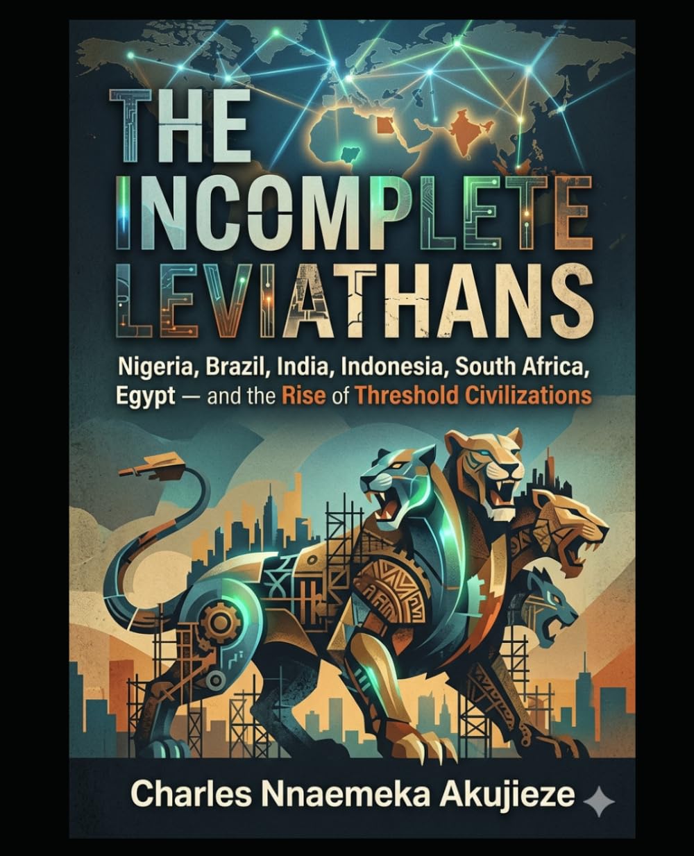 THE INCOMPLETE LEVIATHANS: Nigeria, Brazil, India, Indonesia, South Africa, Egypt: The Rise of Threshold Civilizations