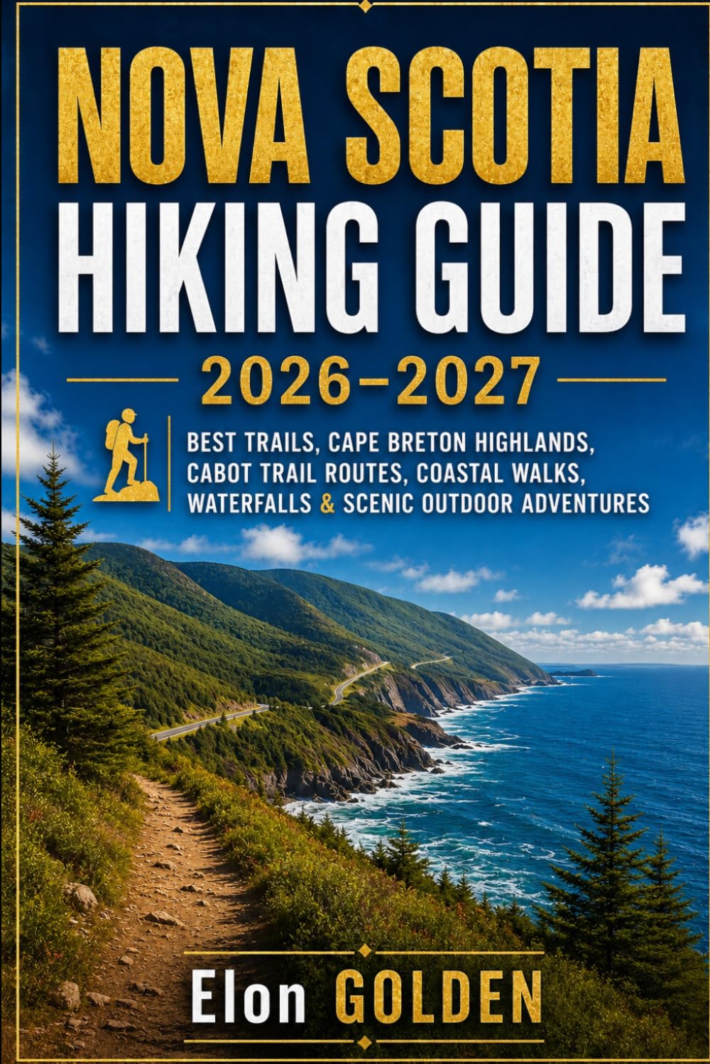 Nova Scotia Hiking Guide 2026–2027: Best Trails, Cape Breton Highlands, Cabot Trail Routes, Coastal Walks, Waterfalls & Scenic Outdoor Adventures (World Hiking & Adventure Travel Guide Series)